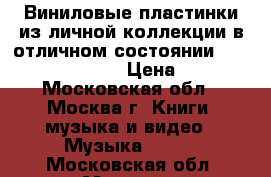 Виниловые пластинки из личной коллекции в отличном состоянии Japan  USA  EU › Цена ­ 1 - Московская обл., Москва г. Книги, музыка и видео » Музыка, CD   . Московская обл.,Москва г.